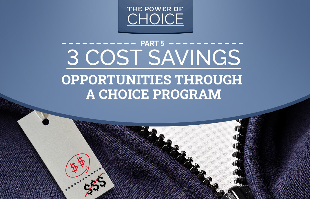 The Power of Choice – Part 5: 3 Cost Savings Opportunities Through a Choice Program